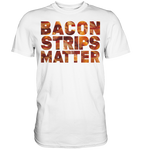 Bacon Strips Matter - Premium Shirt