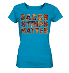 Bacon Strips Matter - Ladies Organic Shirt