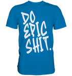DO EPIC SHIT - Premium Shirt