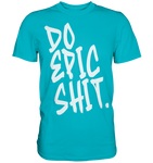DO EPIC SHIT - Premium Shirt
