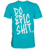 DO EPIC SHIT - Premium Shirt