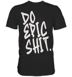 DO EPIC SHIT - Premium Shirt