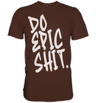 DO EPIC SHIT - Premium Shirt