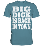 Big dick is back in town - Premium Shirt