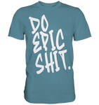DO EPIC SHIT - Premium Shirt