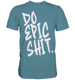 DO EPIC SHIT - Premium Shirt
