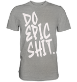 DO EPIC SHIT - Premium Shirt