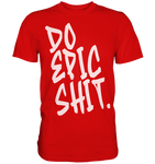 DO EPIC SHIT - Premium Shirt