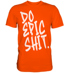 DO EPIC SHIT - Premium Shirt